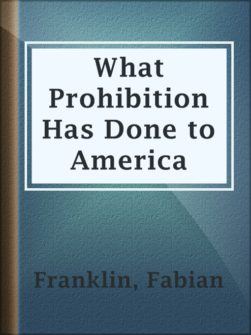 Title details for What Prohibition Has Done to America by Fabian Franklin - Available